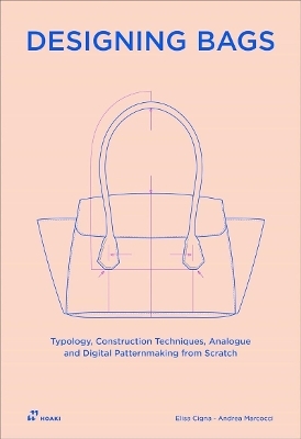 Designing Bags: Typology, Construction Techniques, Analogue and Digital Patternmaking from Scratch - Elisa Cigna, Andrea Marcocci