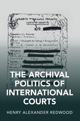 The Archival Politics of International Courts - Henry Alexander Redwood