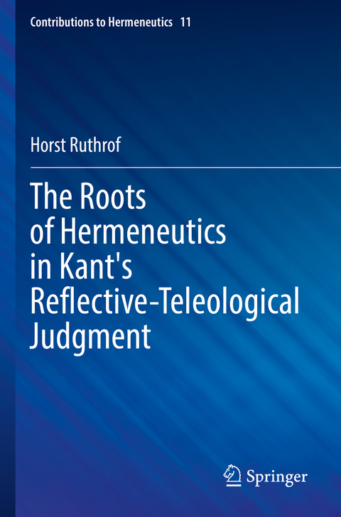 The Roots of Hermeneutics in Kant's Reflective-Teleological Judgment - Horst Ruthrof