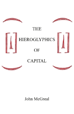 The Hieroglyphics Of Capital - John McGreal