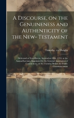 A Discourse, on the Genuineness and Authenticity of the New- Testament - 