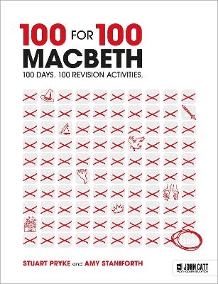 100 for 100 – Macbeth: 100 days. 100 revision activities - Stuart Pryke, Amy Staniforth