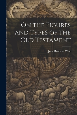 On the Figures and Types of the Old Testament - John Rowland West