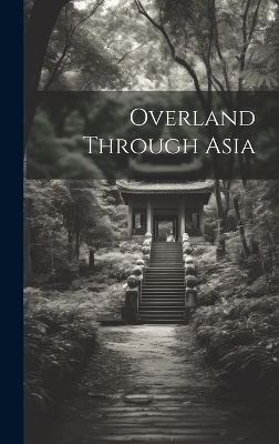 Overland Through Asia -  Anonymous