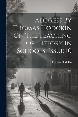 Address By Thomas Hodgkin On The Teaching Of History In Schools, Issue 10 - Thomas Hodgkin
