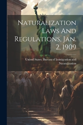 Naturalization Laws And Regulations, Jan. 2, 1909 - 