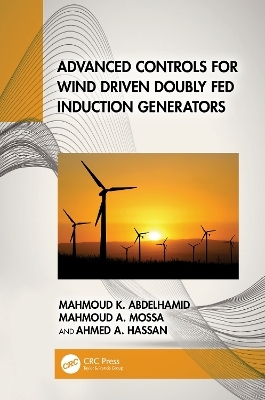 Advanced Controls for Wind Driven Doubly Fed Induction Generators - Mahmoud K. Abdelhamid, Mahmoud A. Mossa, Ahmed A. Hassan