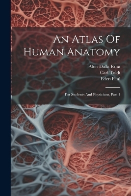 An Atlas Of Human Anatomy - Carl Toldt, Eden Paul