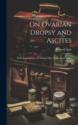 On Ovarian Dropsy and Ascites - Richard Epps