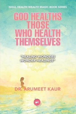 God Healths Those Who Health Themselves - Dr Arumeet Kaur