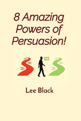8 Amazing Powers of Persuasion! - Lee Black