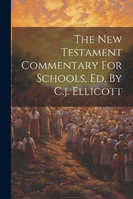 The New Testament Commentary For Schools, Ed. By C.j. Ellicott -  Anonymous