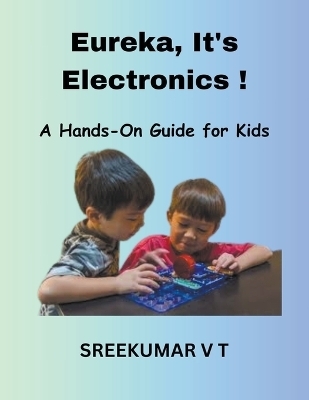 Eureka, It's Electronics! A Hands-On Guide for Kids - V T Sreekumar