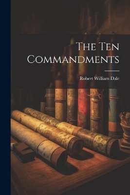 The Ten Commandments - R W Dale