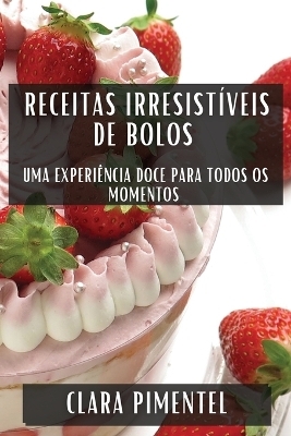Receitas Irresistíveis de Bolos - Clara Pimentel
