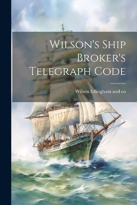 Wilson's Ship Broker's Telegraph Code - 