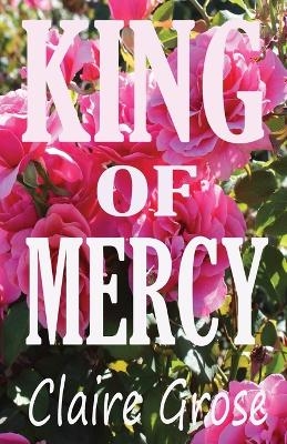 King of Mercy - Claire E Grose