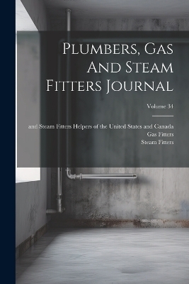 Plumbers, Gas And Steam Fitters Journal; Volume 34 - Gas Fitters, Steam Fitters