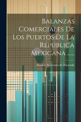 Balanzas Comerciales De Los Puertos De La Republica Mexicana ...... - 