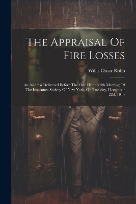 The Appraisal Of Fire Losses - Willis Oscar Robb