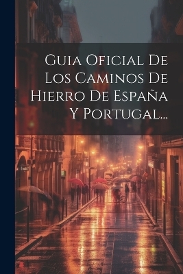 Guia Oficial De Los Caminos De Hierro De España Y Portugal... -  Anonymous