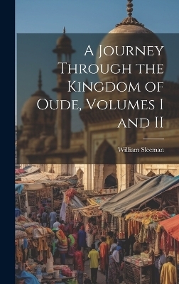A Journey Through the Kingdom of Oude, Volumes I and II - William Sleeman