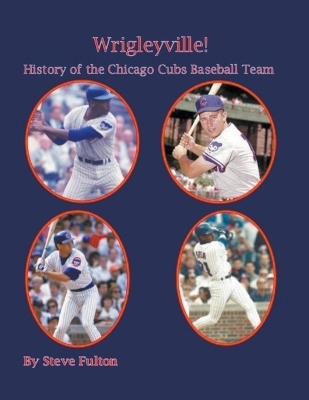 Wrigleyville - History of the Chicago Cubs - Steve Fulton