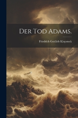 Der Tod Adams. - Friedrich Gottlieb Klopstock