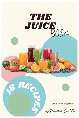 The Juice Book - Unveiled Luxe Co, Lakeisha Robinson