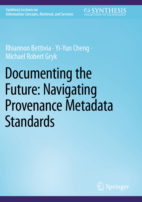 Documenting the Future: Navigating Provenance Metadata Standards - Rhiannon Bettivia, Yi-Yun Cheng, Michael Robert Gryk