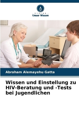 Wissen und Einstellung zu HIV-Beratung und -Tests bei Jugendlichen - Abraham Alemayehu Gatta