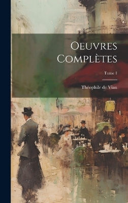 Oeuvres complètes; Tome 1 - Théophile de 1590-1626 Viau