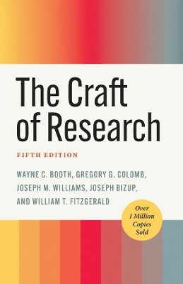 The Craft of Research, Fifth Edition - Wayne C. Booth, Gregory G. Colomb, Joseph M. Williams, Joseph Bizup, William T. Fitzgerald