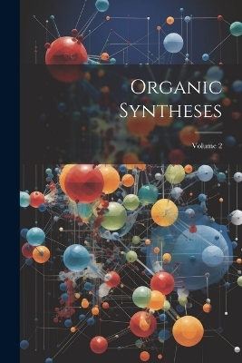 Organic Syntheses; Volume 2 -  Anonymous