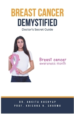 Breast Cancer Demystified Doctors Secret Guide - Dr Ankita Kashyap, Prof Krishna N Sharma