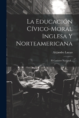 La Educación Cívico-moral Inglesa Y Norteamericana - Alejandro Lamas