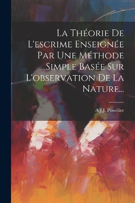 La Théorie De L'escrime Enseignée Par Une Méthode Simple Basée Sur L'observation De La Nature... - 