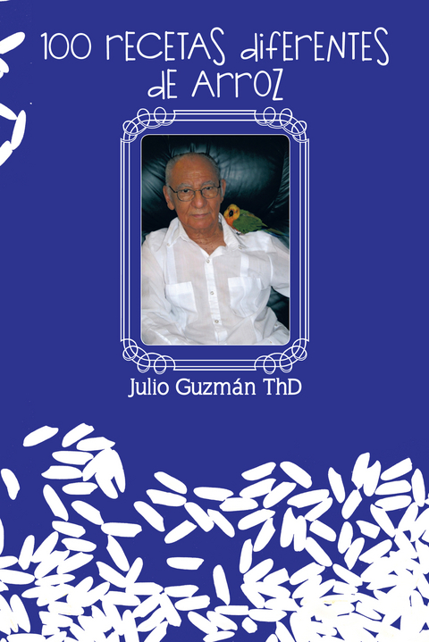 100 Recetas Diferentes De Arroz -  Julio Guzman ThD