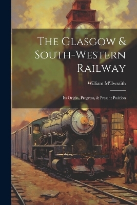 The Glasgow & South-western Railway - William M'Ilwraith