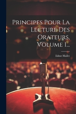Principes Pour La Lecture Des Orateurs, Volume 1... - Edme Mallet