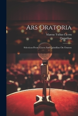 Ars Oratoria - Marcus Tullius Cicero,  Quintilian