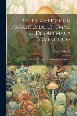 Les Champignons Parasites De L'homme Et Des Animaux Domestiques - Louis Gedoelst