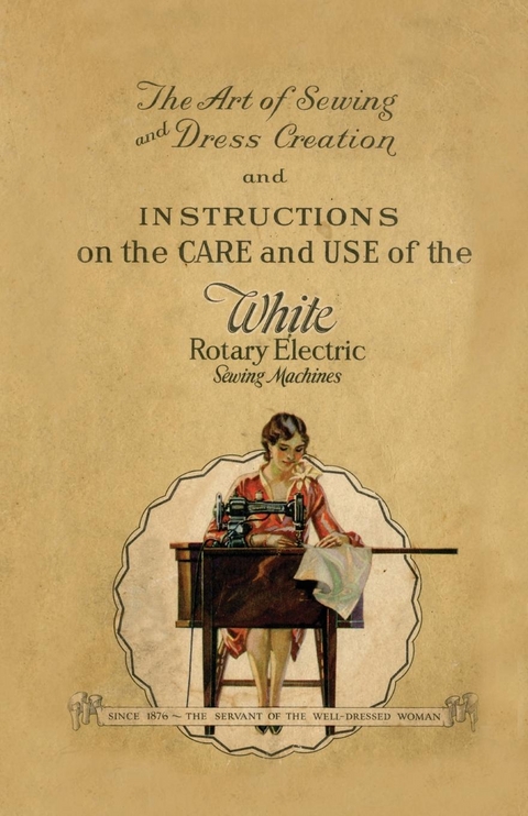 Art of Sewing and Dress Creation and Instructions on the Care and Use of the White Rotary Electric Sewing Machines -  Anon.