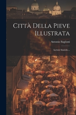 Città Della Pieve Illustrata - Antonio Baglioni