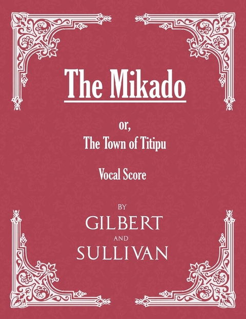 Mikado; or, The Town of Titipu (Vocal Score) -  W. S. Gilbert,  Arthur Sullivan