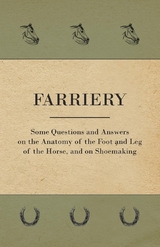 Farriery - Some Questions and Answers on the Anatomy of the Foot and Leg of the Horse, and on Shoemaking -  Anon.