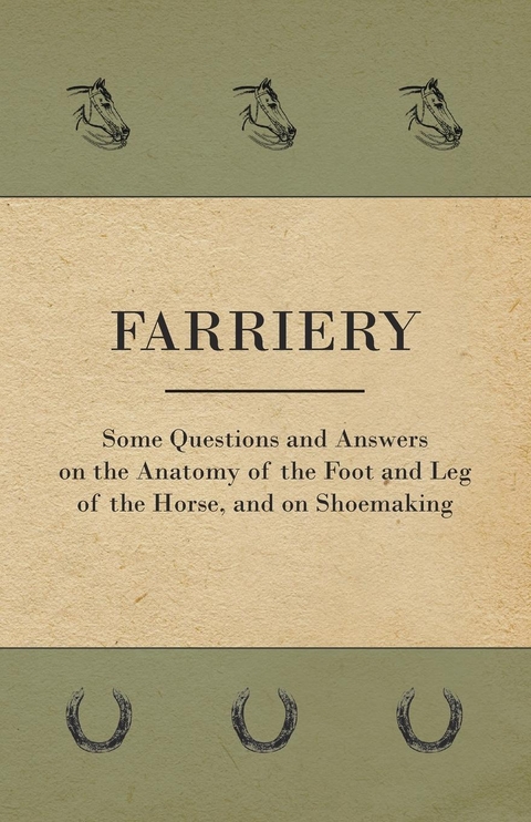 Farriery - Some Questions and Answers on the Anatomy of the Foot and Leg of the Horse, and on Shoemaking -  Anon.