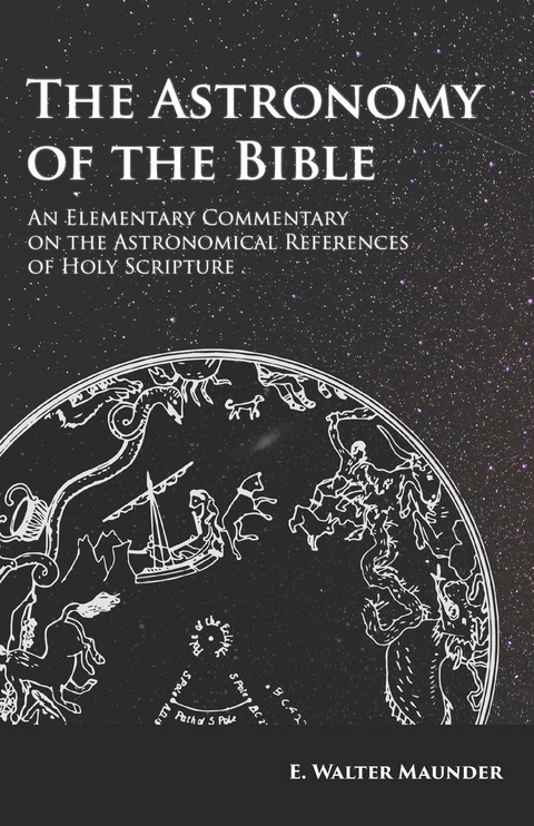 Astronomy of the Bible - An Elementary Commentary on the Astronomical References of Holy Scripture -  E. Walter Maunder