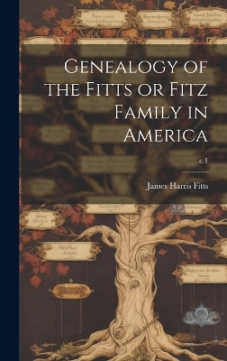 Genealogy of the Fitts or Fitz Family in America; c.1 - James Harris 1830- Fitts