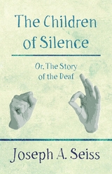 Children of Silence - Or, The Story of the Deaf -  Joseph Augustus Seiss
